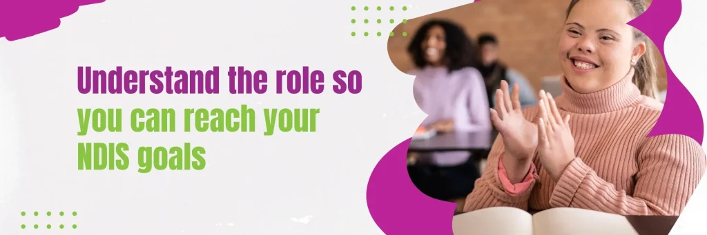 Understand The Role so You Can Reach Your NDIS Goals