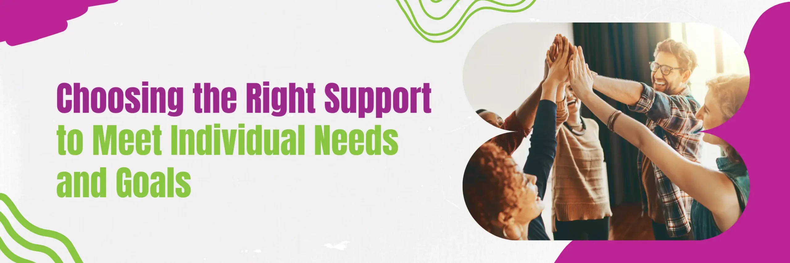 Choosing the Right Support to Meet Individual Needs and Goals