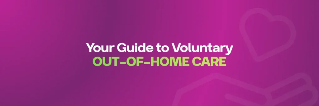 Your Guide to Voluntary Out-of-Home Care