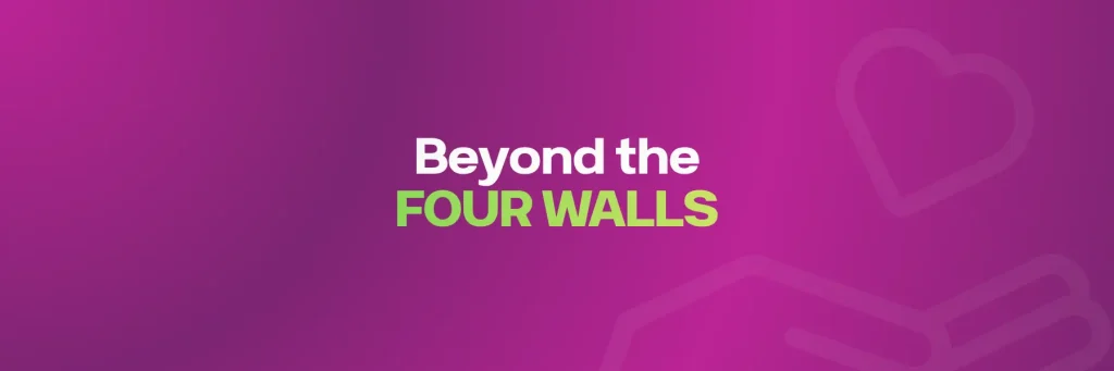 Beyond the FOUR WALLS