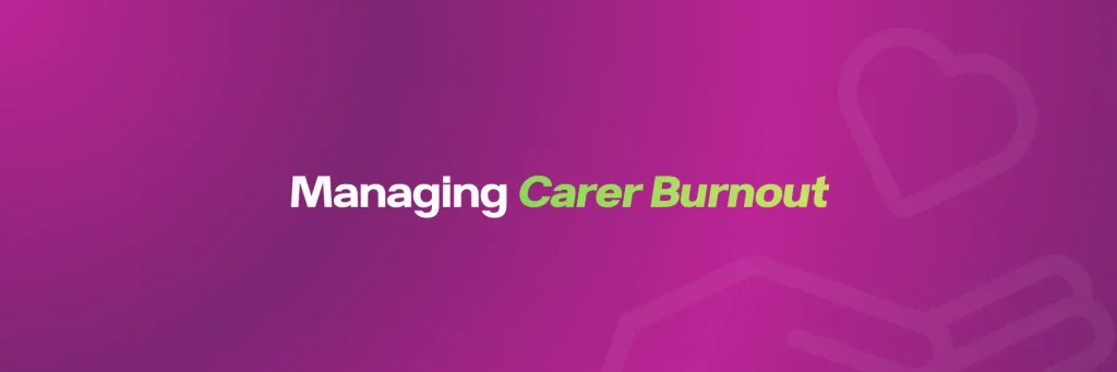 Managing Carer Burnout