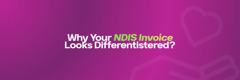 Why Your NDIS Invoice Looks Different